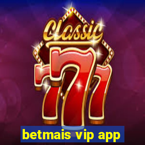 betmais vip app